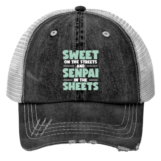 Sweet On The Streets And Senpai In The Sheets | Trucker Hats