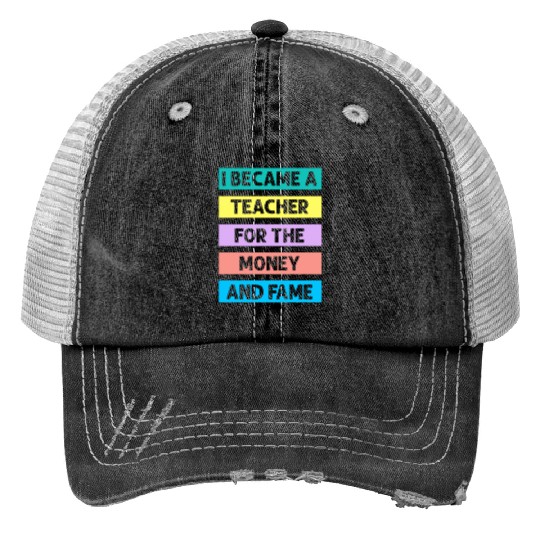 I Became Teacher For The Money And Fame Trucker Hats
