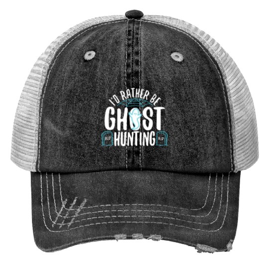I'd Rather Be Ghost Hunting Trucker Hats