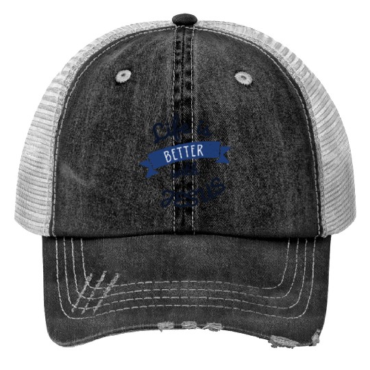 Life is better with Jesus Trucker Hats