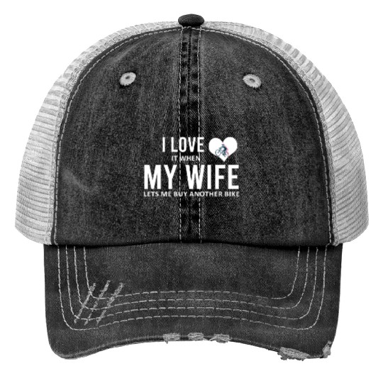 I Love It When My Wife Lets Me Buy Another Bike Trucker Hats