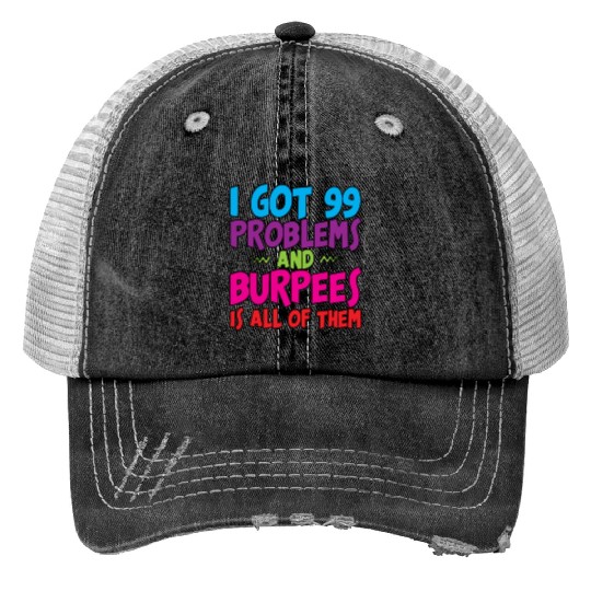 I Got 99 Problems And Burpees Is All Of Them 3 Trucker Hats