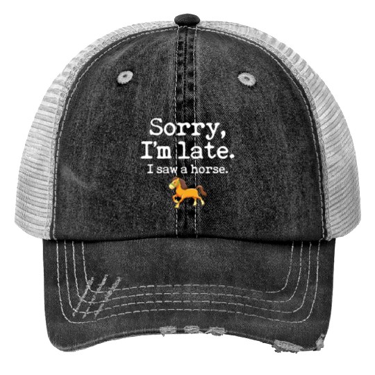 Sorry I'm Late I Saw A Horse Funny Horse Lover Trucker Hats