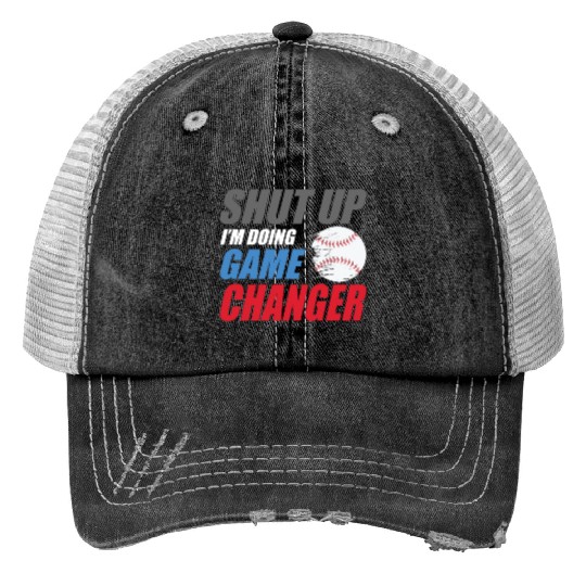shut up I'm doing game changer Baseball game Trucker Hats