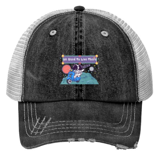 We Used To Live There Cool astronauts on Planets Trucker Hats