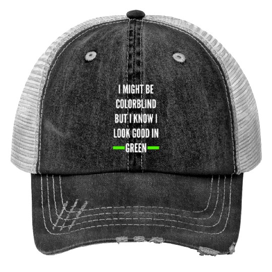 I Might Be Colorblind But I Know I Look Good Trucker Hats