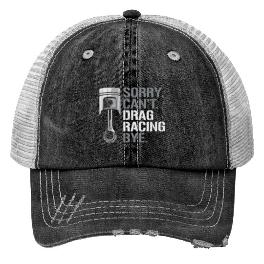 Drag Racing Race Car Sorry. Cant. Trucker Hats
