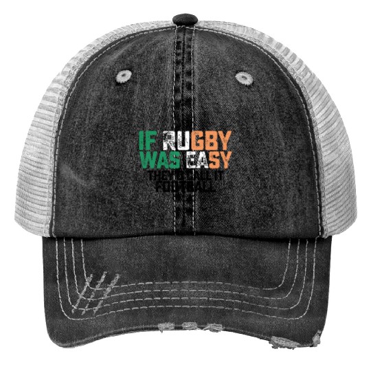 If Rugby Was Easy Theyd Call It Football Trucker Hats