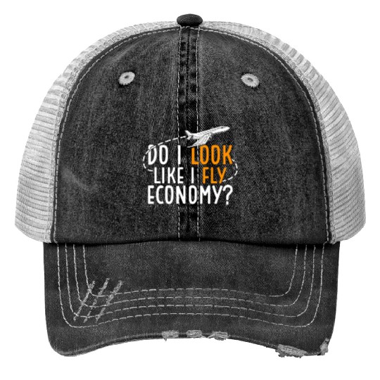Do I Look Like I Fly Economy First Class Frequent Trucker Hats