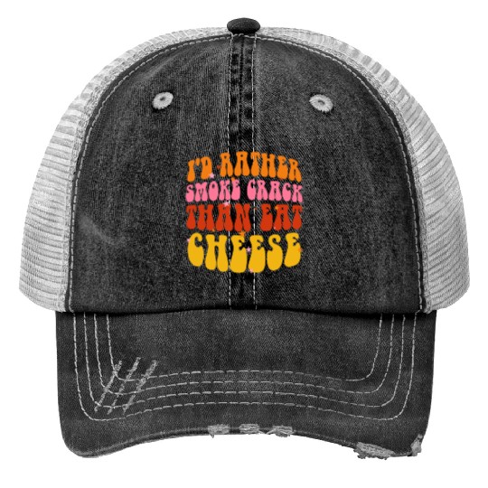 I'd Rather Smoke Crack Than Eat Cheese Trucker Hats