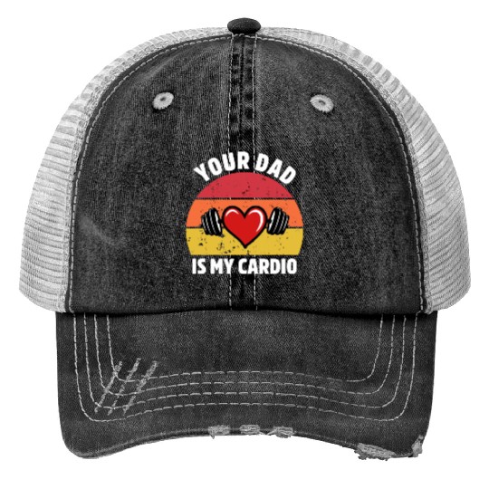 Your Dad Is My Cardio Trucker Hats