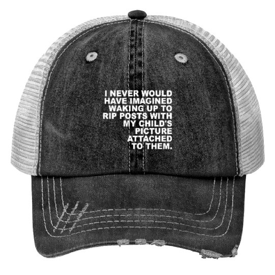 I Never Would Have Imagined Waking Up To Rip Posts Trucker Hats