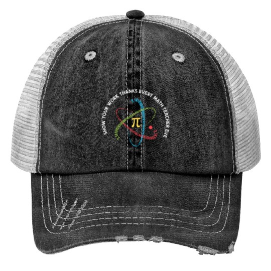 Show Your Work Thanks Every Math Teacher Ever Trucker Hats
