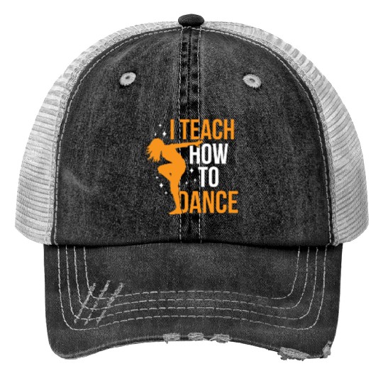 I Teach How To Dance Dance Teacher Dancer Dancing Trucker Hats