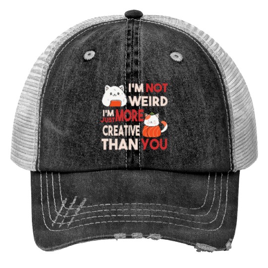 I m Not Weird I m Just More Creative Than You Trucker Hats