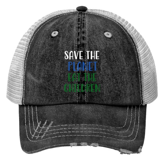 Save The Planet Eat The Children Trucker Hats