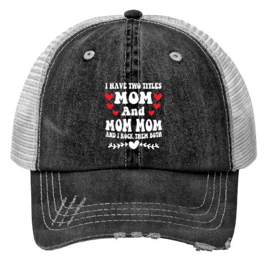 I Have Two Titles Mom And Mommom Humor Mothers Day Trucker Hats