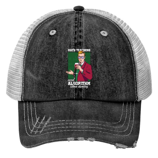 Math Teachers Need Algorithm Dance School Teacher Trucker Hats