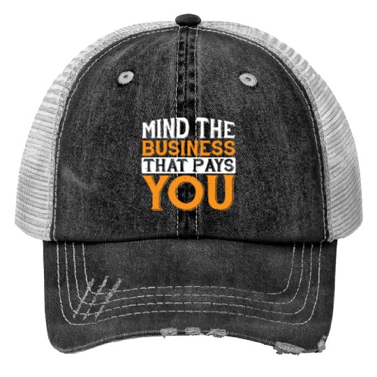 Mind The Business That Pays You 32 Trucker Hats