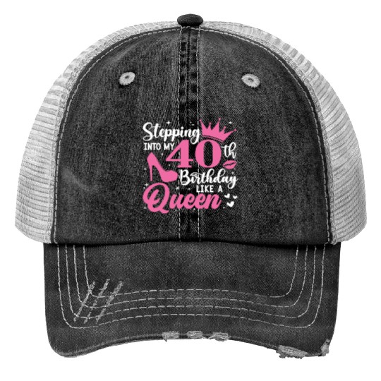Stepping Into My 40th Birthday Like A Queen Trucker Hats