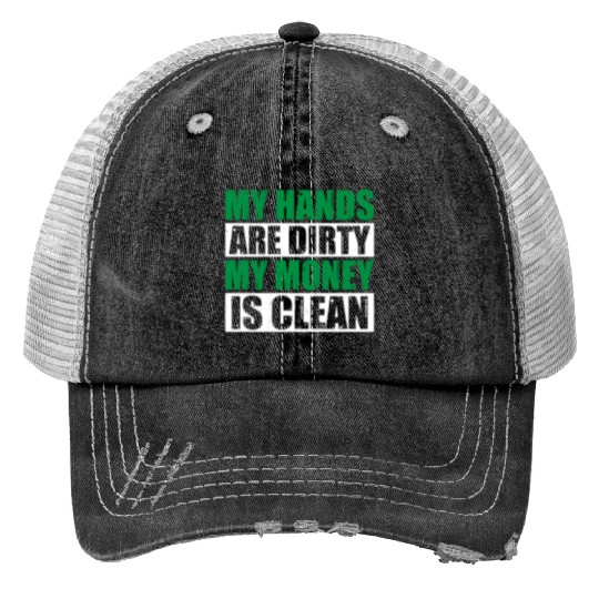 My Hands Are Dirty My Money Is Clean Trucker Hats