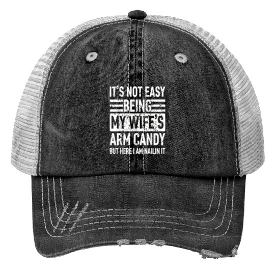 It s Not Easy Being My Wife s Arm Candy Trucker Hats