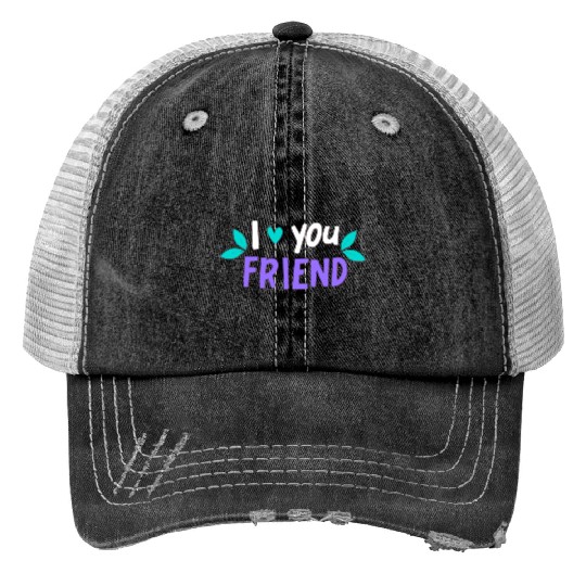 I Love You Friend Trucker Hats