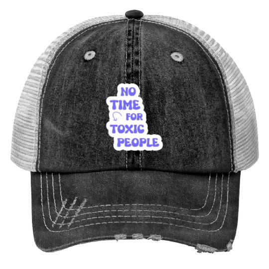 No Time For Toxic People Trucker Hats