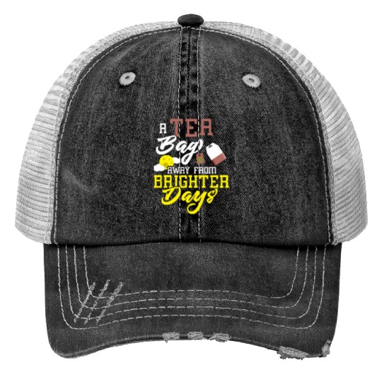 A tea bag away from brighter days Tea Bag Mug Tea Trucker Hats