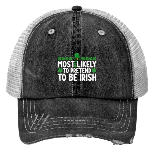Most Likely To Pretend To Be Irish St Patricks Day Trucker Hats