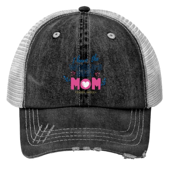 I have the world's best Mom Mothers day gift Trucker Hats