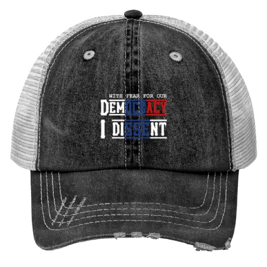 With Fear For Our Democracy I Dissent Election Trucker Hats