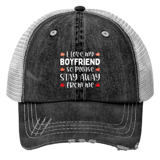 I Love My Boyfriend So Please Stay Away Trucker Hats