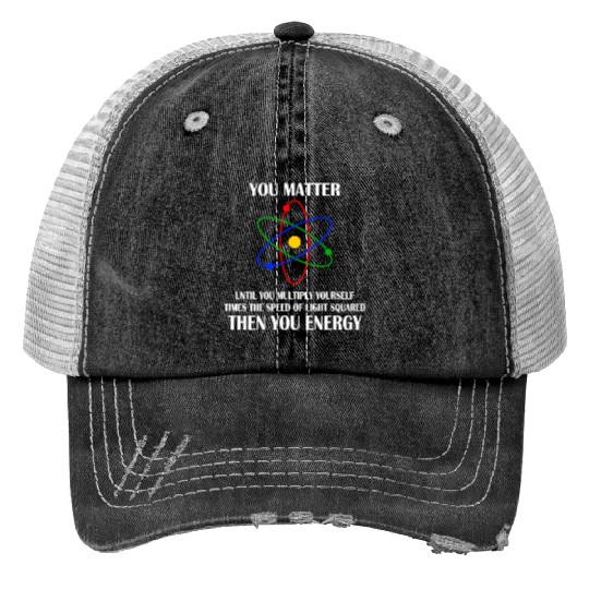 You Matter until you multiply yourself times Trucker Hats