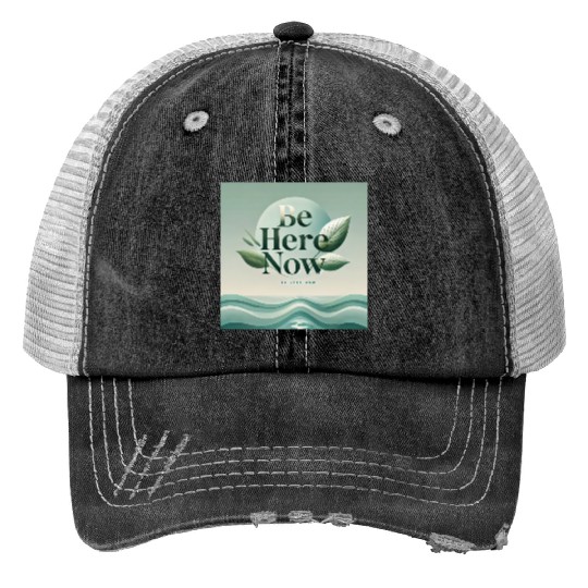"Be Here Now - Mindful Living" Trucker Hats