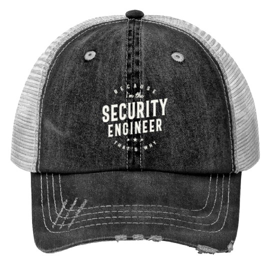 Because I’m the Security Engineer Trucker Hats