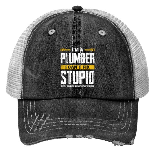 I'm a Plumber I Can't Fix Stupid Humor Trucker Hats