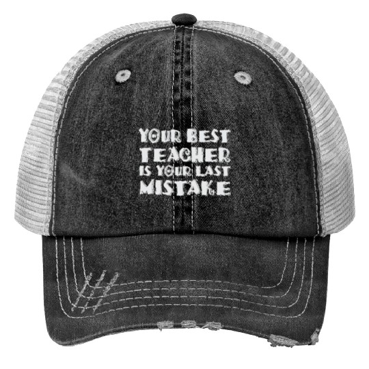 Your Best Teacher Is Your Last Mistake Funny Humor Trucker Hats