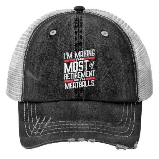I'm Making The Most Of Retirement With Meatballs Trucker Hats