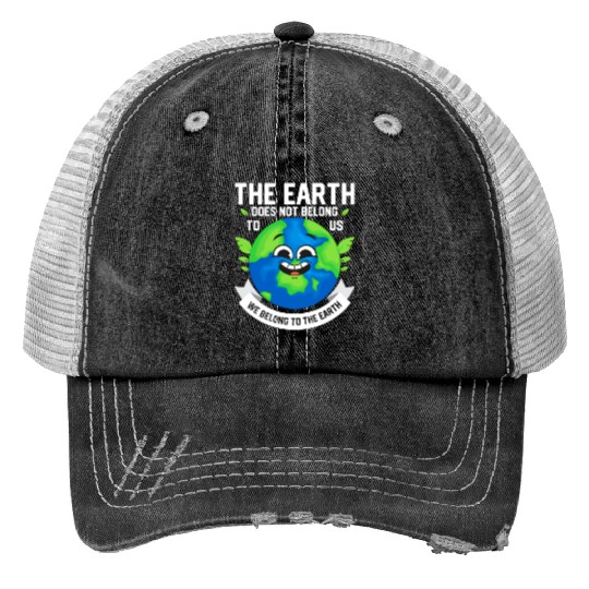 The Earth Does Not Belong To Us Planet Earth Day Trucker Hats