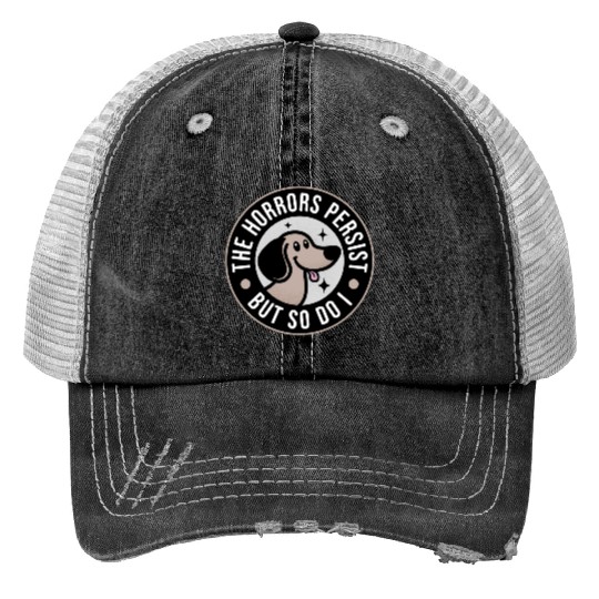 The Horrors persist but so do I Trucker Hats