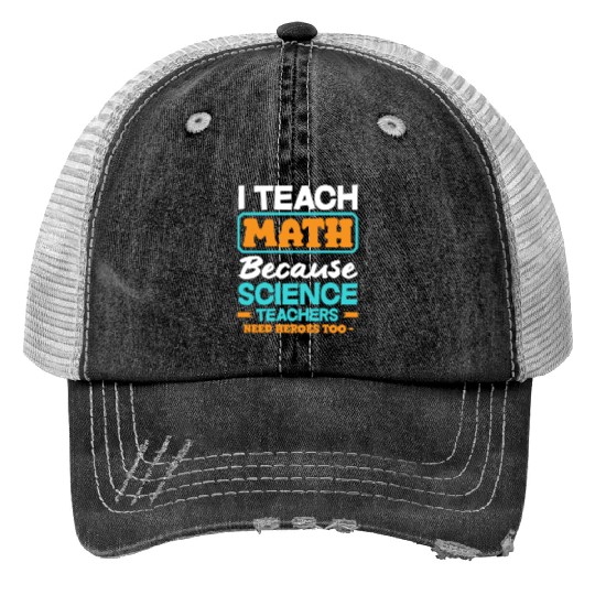 Math Teacher I Teach Math Because Science Trucker Hats