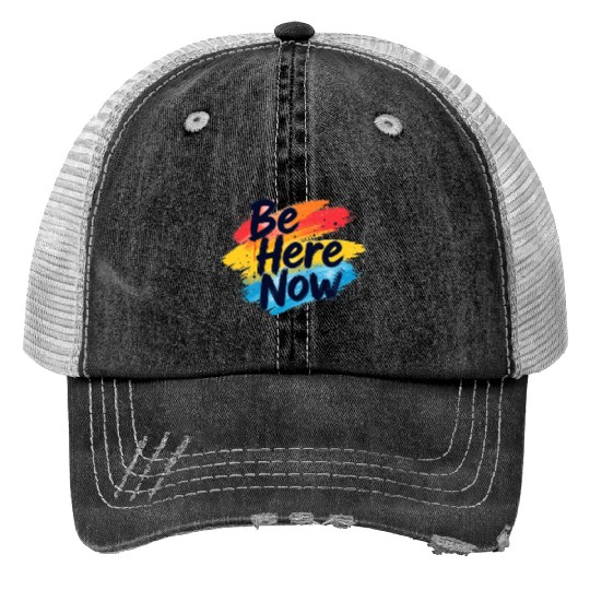 Be Here Now Mindfulness Inspirational Trucker Hats