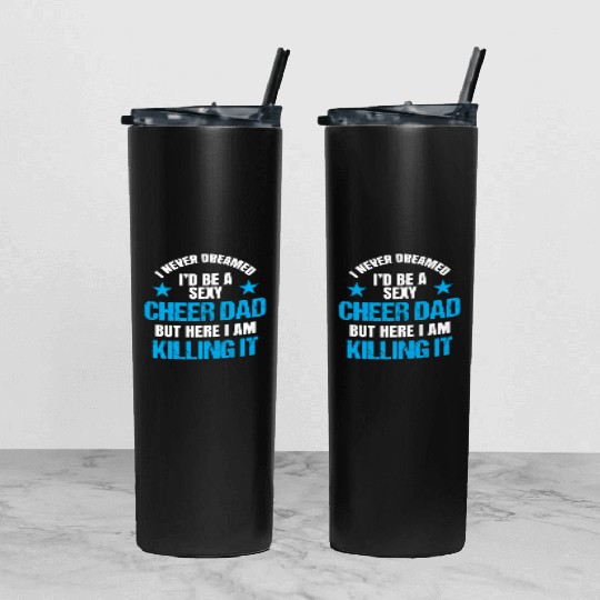 I Never Dreamed I'd be a Sexy Cheer Dad But Here I Am Killing It Tumbler With Lid And Straw