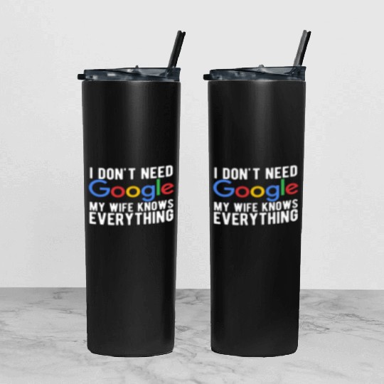 I Don't Need Google My Wife Knows Everything Tumbler With Lid And Straw