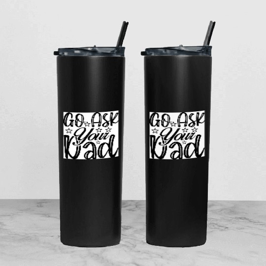 Go Ask Your Dad Tumbler With Lid And Straw