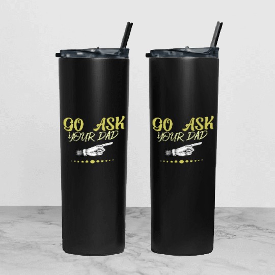 go ask your dad Tumbler With Lid And Straw