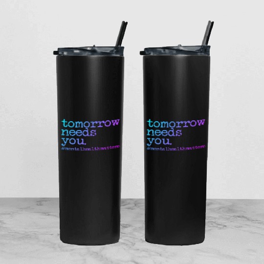 Tomorrow Needs You #MentalHealthMatters Tumbler With Lid And Straw