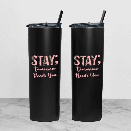 Stay Tomorrow Needs You Semicolon Inrational Tumbler With Lid And Straw