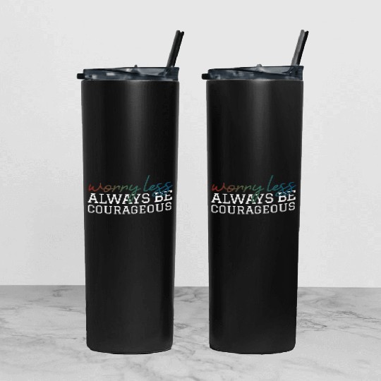 Worry less always be courageous motivation quote Tumbler With Lid And Straw